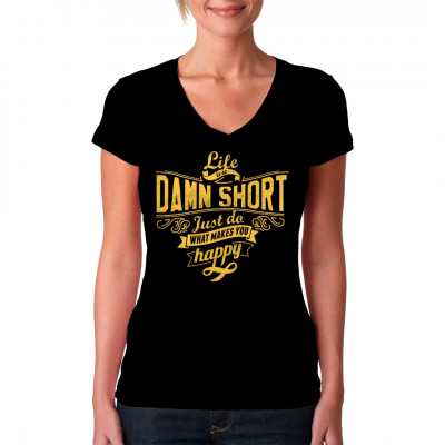 Lebensmotto für dein Shirt: Life is so damn short. Just do what makes you happy.