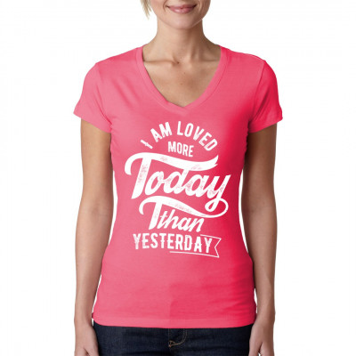 Shirt Motiv: I am loved today more than yesterday.
