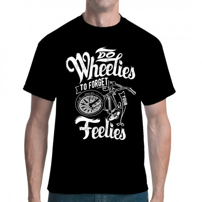 Motto Shirt: Do Wheelies to forget your Feelies. Hol dir dieses tolle Motivations-Shirt in deiner Wunschfarbe.