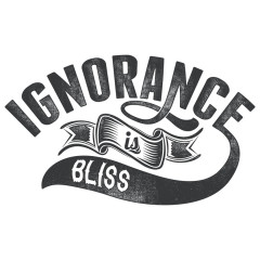 Ignorance Is Bliss