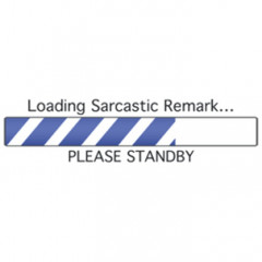 Loading sarcastic remark - Please stand by...